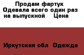 Продам фартук. Одевала всего один раз,на выпускной. › Цена ­ 300 - Иркутская обл. Одежда, обувь и аксессуары » Женская одежда и обувь   . Иркутская обл.